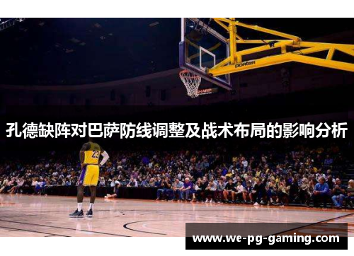 孔德缺阵对巴萨防线调整及战术布局的影响分析