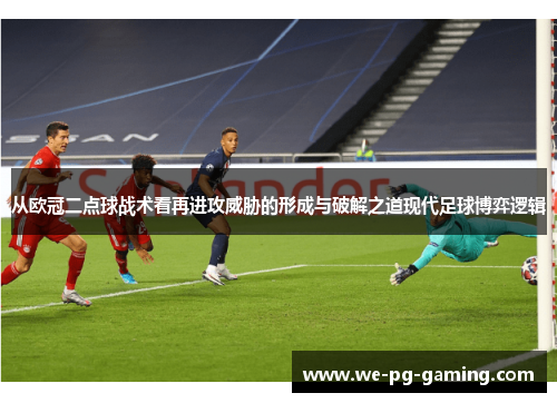从欧冠二点球战术看再进攻威胁的形成与破解之道现代足球博弈逻辑