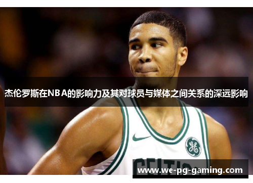 杰伦罗斯在NBA的影响力及其对球员与媒体之间关系的深远影响