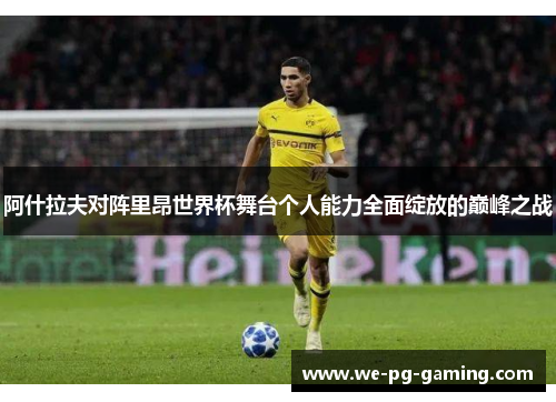 阿什拉夫对阵里昂世界杯舞台个人能力全面绽放的巅峰之战