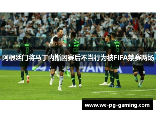 阿根廷门将马丁内斯因赛后不当行为被FIFA禁赛两场